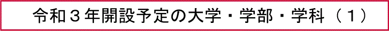 令和３年開設予定の大学・学部・学科（１）