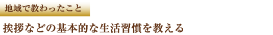 地域で教わったこと　挨拶などの基本的な生活習慣を教える